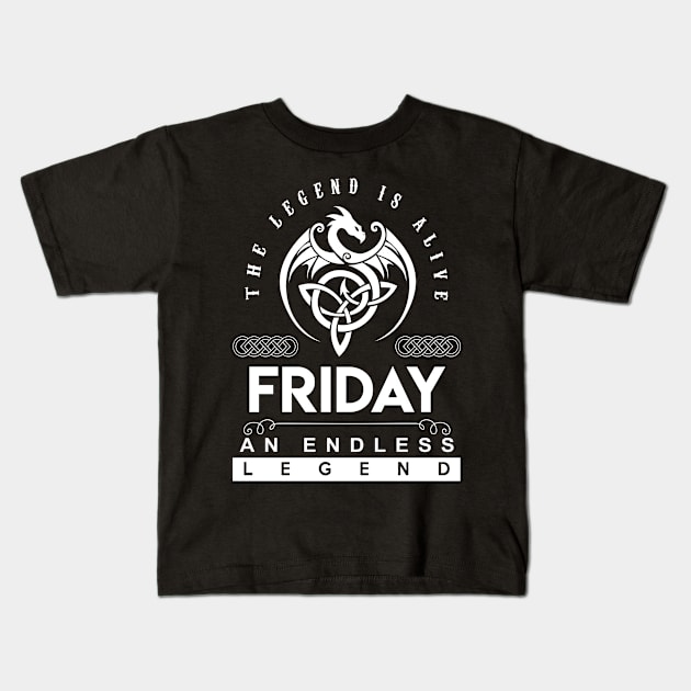 Friday Name T Shirt - The Legend Is Alive - Friday An Endless Legend Dragon Gift Item Kids T-Shirt by riogarwinorganiza